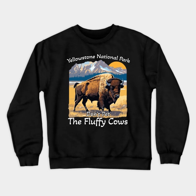 Do Not Pet The Fluffy Cows Yellowstone National Park Crewneck Sweatshirt by ArtbyPeralta